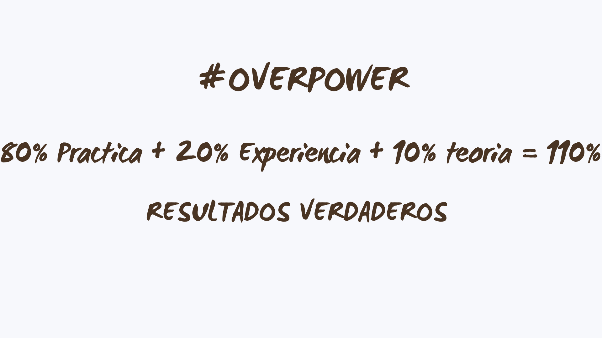 80% Practica + 20% Experiendia + 10% teoria = #OVERPOWER (3)